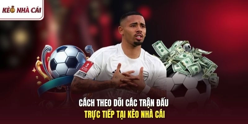 Cách theo dõi các trận đấu trực tiếp tại kèo nhà cái